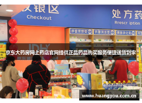 京东大药房网上药店官网提供正品药品购买服务便捷送货到家