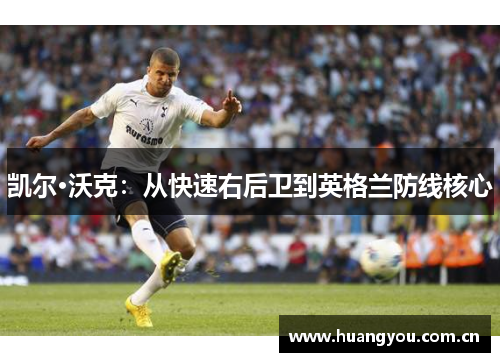 凯尔·沃克：从快速右后卫到英格兰防线核心
